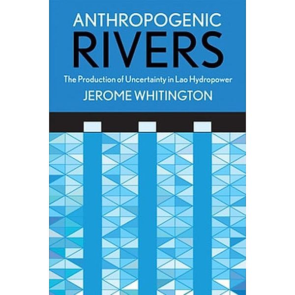 Anthropogenic Rivers / Expertise: Cultures and Technologies of Knowledge, Jerome Whitington