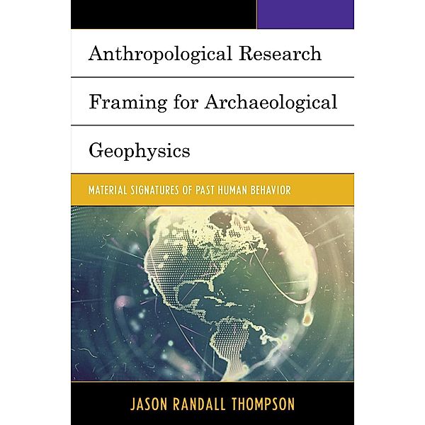 Anthropological Research Framing for Archaeological Geophysics, Jason Randall Thompson