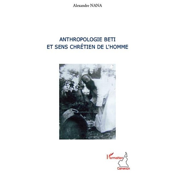 Anthropologie beti et sens chretien de l'homme / Hors-collection, Alexandre Nana