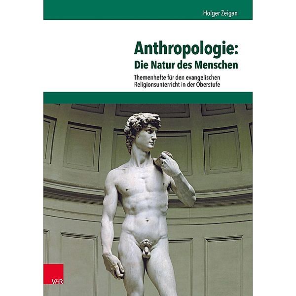 Anthropologie: Die Natur des Menschen / Themenhefte für den evangelischen Religionsunterricht in der Oberstufe, Holger Zeigan