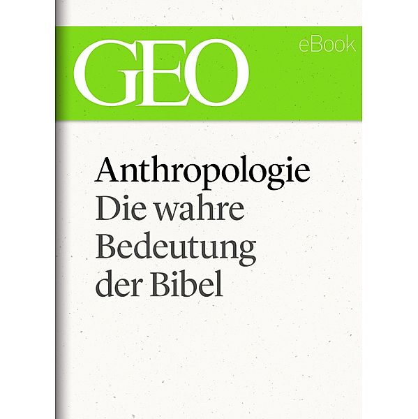 Anthropologie: Die wahre Bedeutung der Bibel (GEO eBook Single)