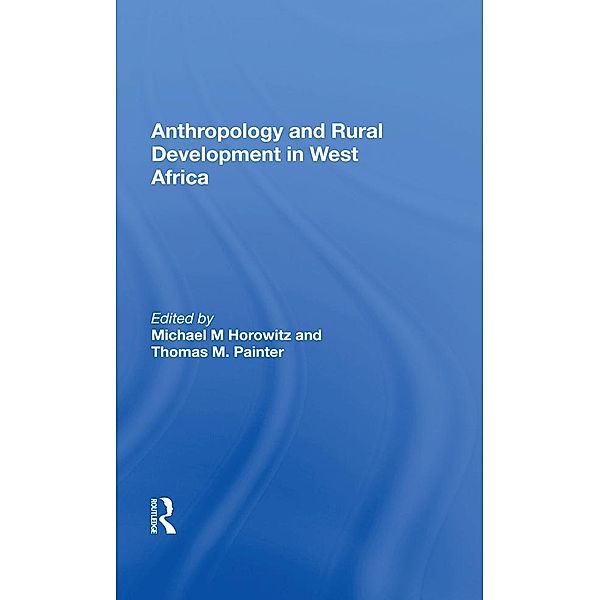 Anthropology And Rural Development In West Africa, Michael M Horowitz