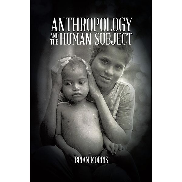 Anthropology and the Human Subject, Brian Morris