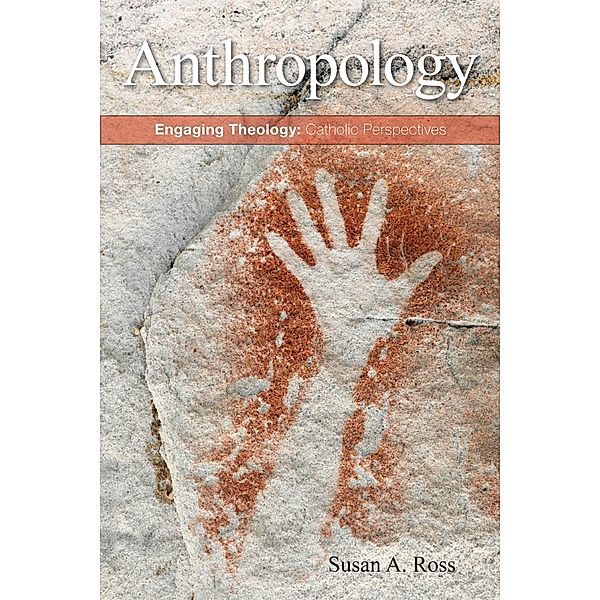 Anthropology / Engaging Theology: Catholic Perspectives, Susan A. Ross