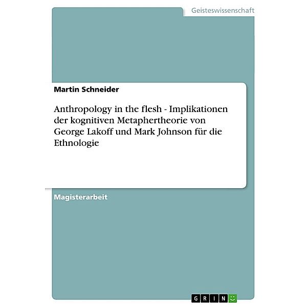 Anthropology in the flesh - Implikationen der kognitiven Metaphertheorie von George Lakoff und Mark Johnson für die Ethn, Martin Schneider