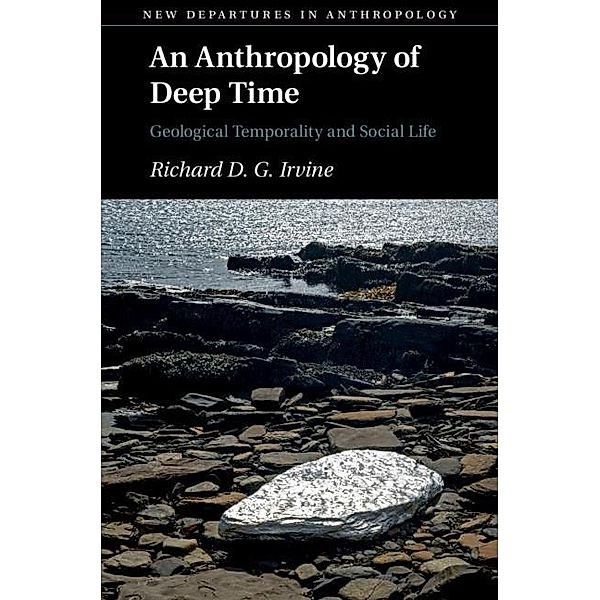 Anthropology of Deep Time / New Departures in Anthropology, Richard D. G. Irvine