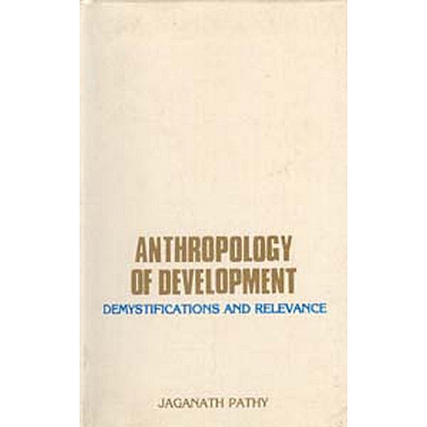 Anthropology of Development: Demystification Relevance, Jaganath Pathy
