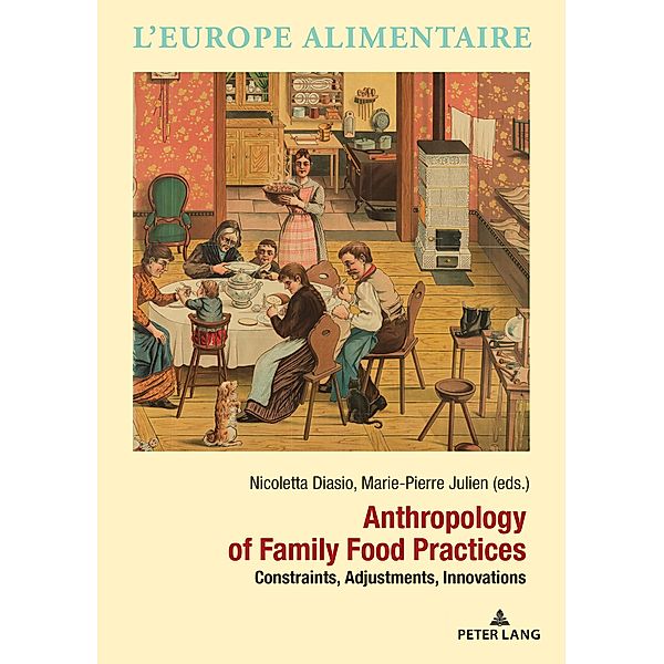 Anthropology of Family Food Practices / L'Europe alimentaire / European Food Issues / Europa alimentaria / L'Europa alimentare Bd.14