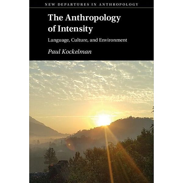 Anthropology of Intensity / New Departures in Anthropology, Paul Kockelman