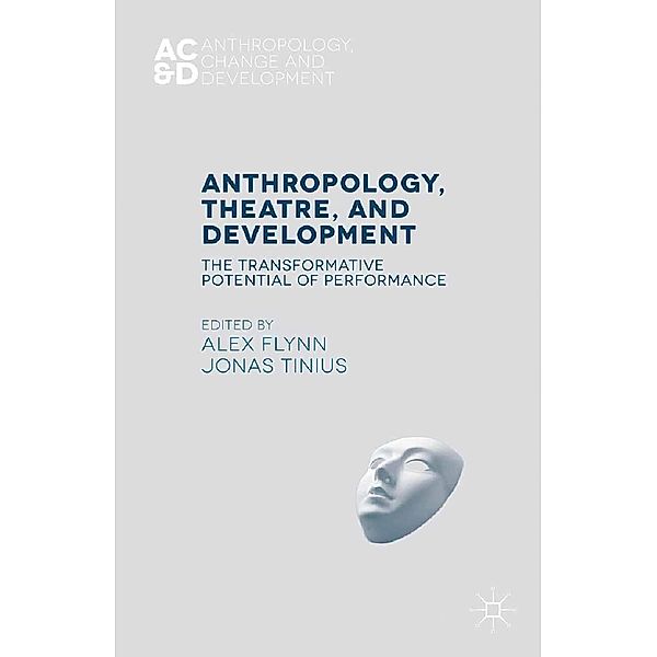 Anthropology, Theatre, and Development / Anthropology, Change, and Development, Alex Flynn, Jonas Tinius