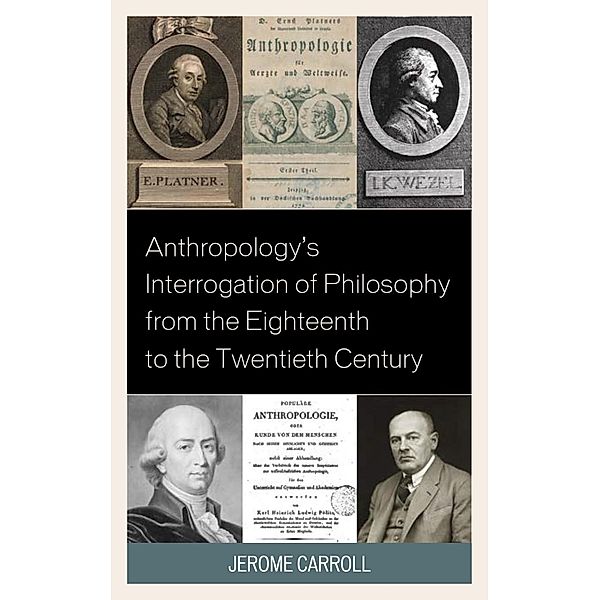 Anthropology's Interrogation of Philosophy from the Eighteenth to the Twentieth Century, Jerome Fanning Marsden Carroll