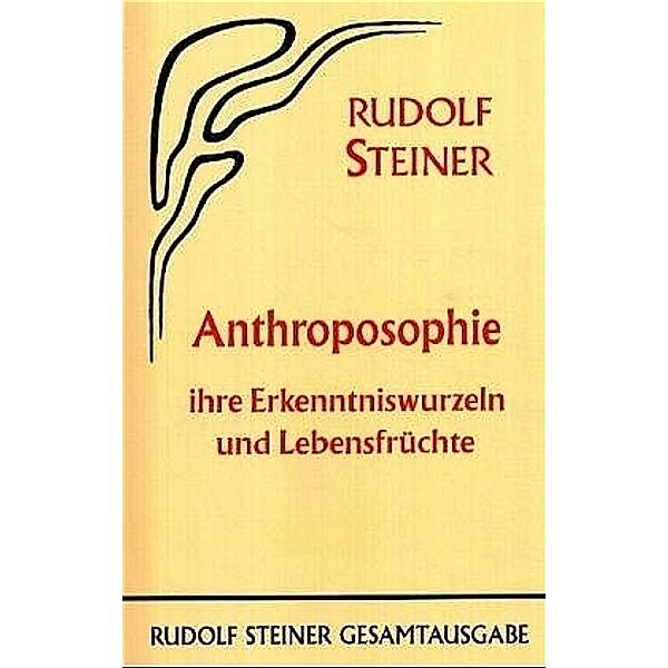 Anthroposophie, ihre Erkenntniswurzeln und Lebensfrüchte, Rudolf Steiner