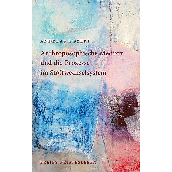 Anthroposophische Medizin und die Prozesse im Stoffwechselsystem, Andreas Goyert