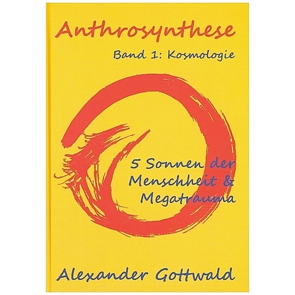 Anthrosynthese Band 1: Kosmologie, Alexander Gottwald