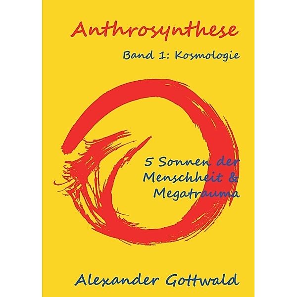 Anthrosynthese Band 1: Kosmologie, Alexander Gottwald