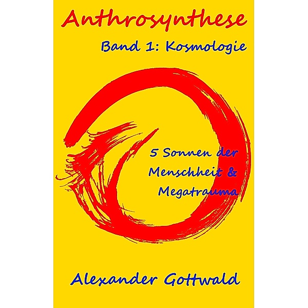 Anthrosynthese Band 1: Kosmologie / Anthrosynthese Bd.1, Alexander Gottwald