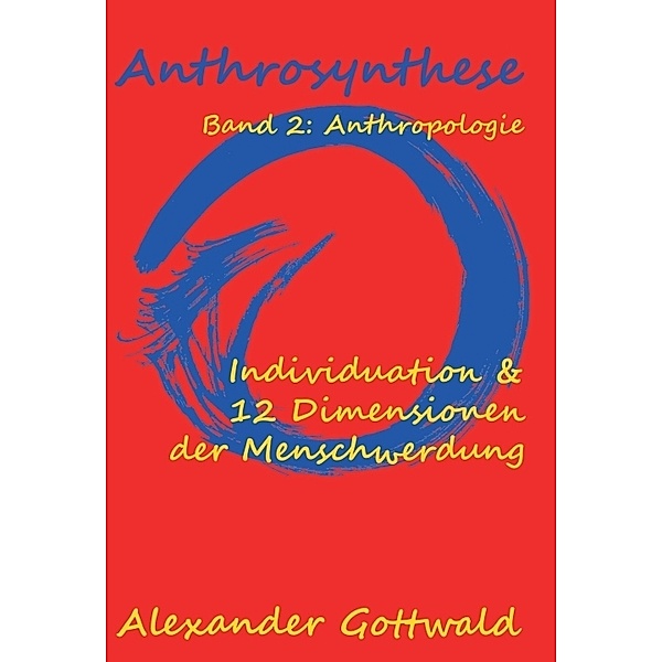 Anthrosynthese Band 2: Anthropologie, Alexander Gottwald