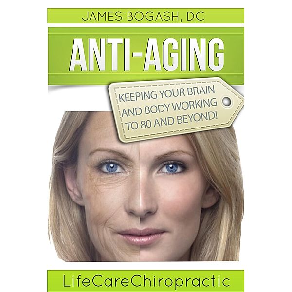 Anti-Aging Strategies: Keeping Your Brain and Body Working to 80 and Beyond, James Bogash