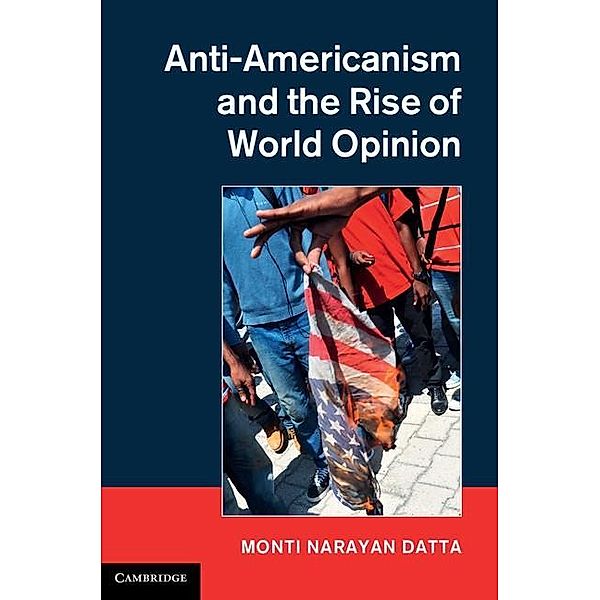 Anti-Americanism and the Rise of World Opinion, Monti Narayan Datta