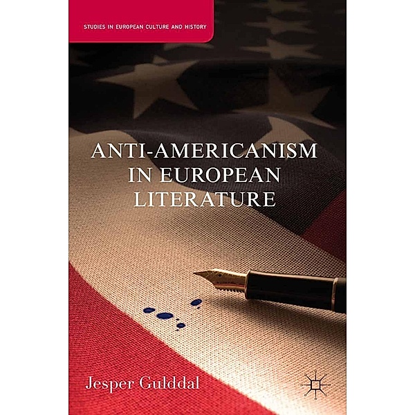 Anti-Americanism in European Literature / Studies in European Culture and History, J. Gulddal