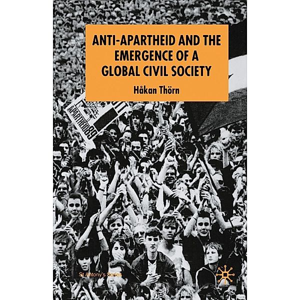 Anti-Apartheid and the Emergence of a Global Civil Society / St Antony's Series, H. Thörn