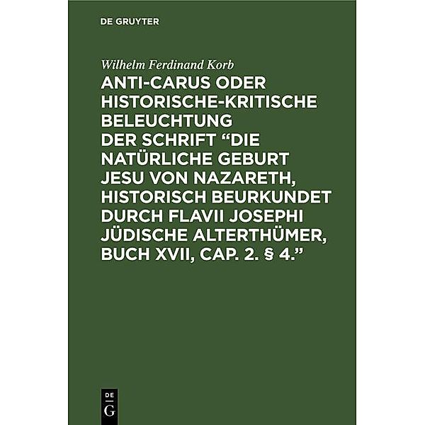 Anti-Carus oder historische-kritische Beleuchtung der Schrift Die natürliche Geburt Jesu von Nazareth, historisch beurkundet durch Flavii Josephi jüdische Alterthümer, Buch XVII, Cap. 2. § 4., Wilhelm Ferdinand Korb