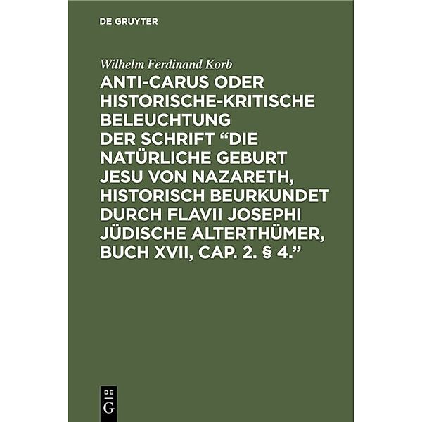 Anti-Carus oder historische-kritische Beleuchtung der Schrift Die natürliche Geburt Jesu von Nazareth, historisch beurkundet durch Flavii Josephi jüdische Alterthümer, Buch XVII, Cap. 2. § 4., Wilhelm Ferdinand Korb