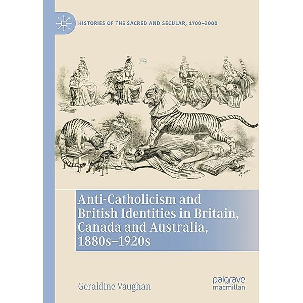Anti-Catholicism and British Identities in Britain, Canada and Australia, 1880s-1920s / Histories of the Sacred and Secular, 1700-2000, Geraldine Vaughan