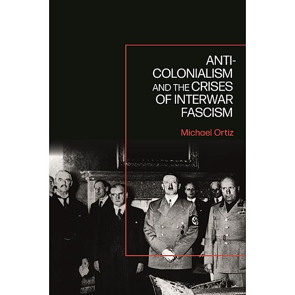 Anti-Colonialism and the Crises of Interwar Fascism, Michael Ortiz