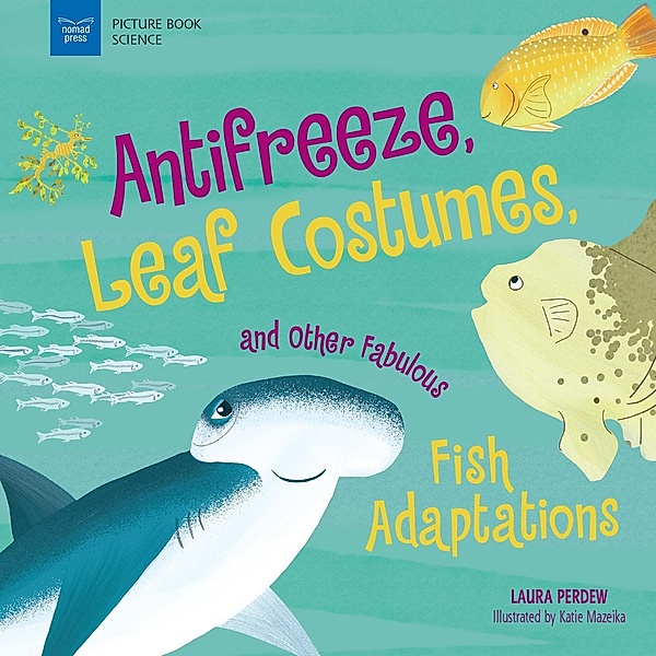 Anti-Freeze, Leaf Costumes, and Other Fabulous Fish Adaptations / Nomad Press, Laura Perdew