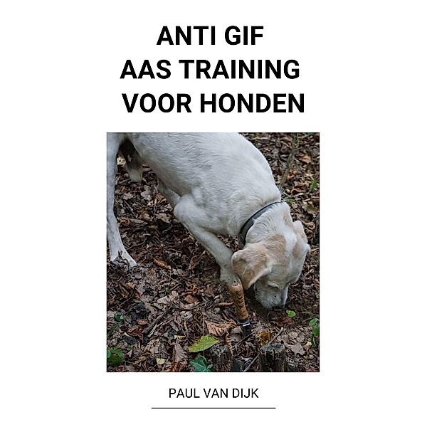 Anti Gif Aas Training voor Honden, Paul van Dijk