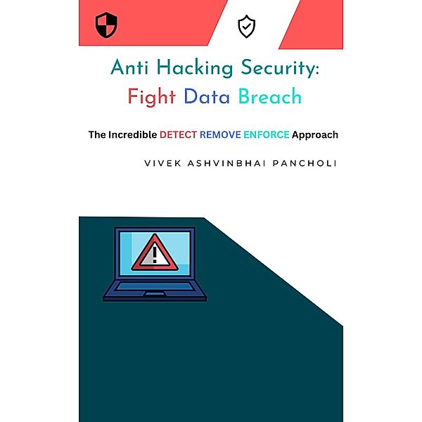 Anti Hacking Security: Fight Data Breach, Vivek Ashvinbhai Pancholi, Ashvin Vishvnath Pancholi