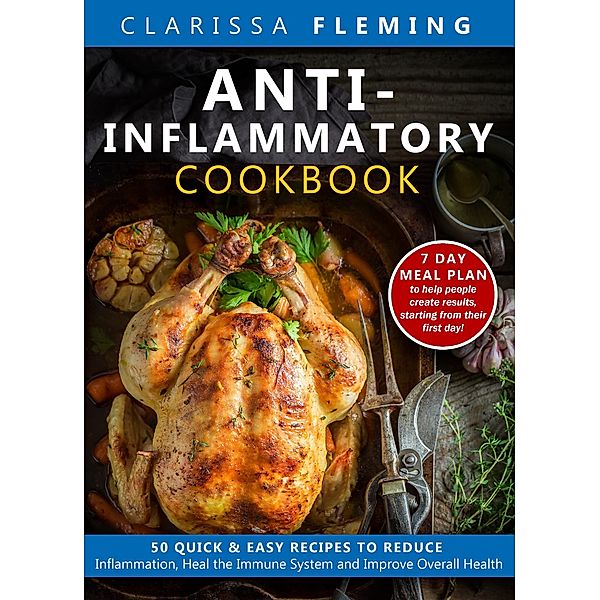 Anti-Inflammatory Cookbook: 50 Quick and Easy Recipes to Reduce Inflammation, Heal the Immune System and Improve Overall Health (7-Day Meal Plan to Help People Create Results), Clarissa Fleming