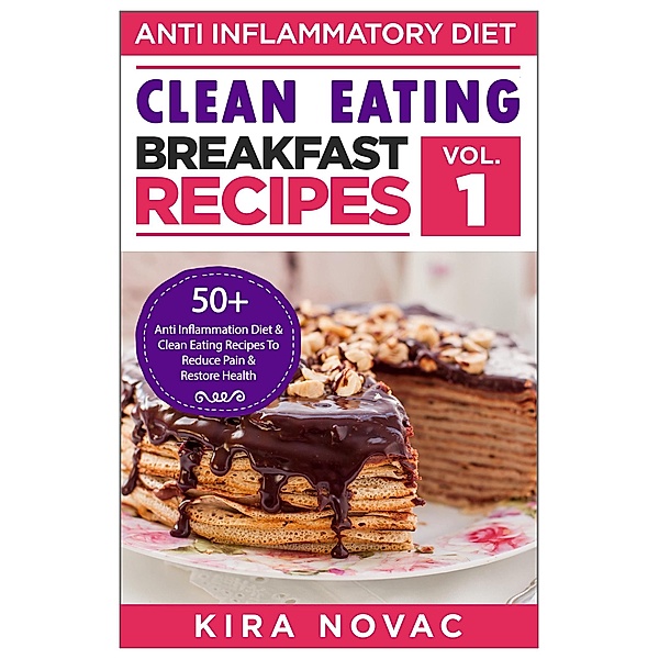 Anti-Inflammatory Diet: Clean Eating Breakfast Recipes / Anti-Inflammatory Diet, Kira Novac