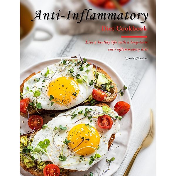 Anti-Inflammatory Diet Cookbook : Live a healthy life with a long-term anti-inflammatory diet, Donald Morrison