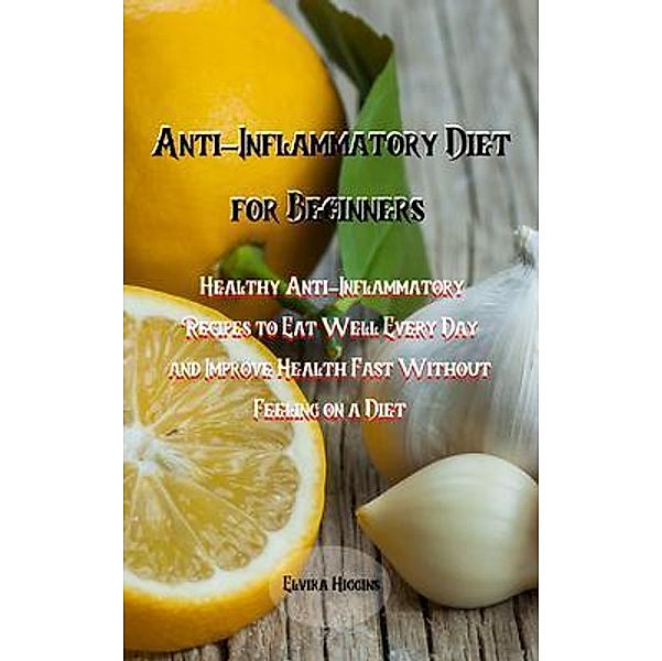 Anti-Inflammatory Diet for Beginners / Elvira Higgins, Elvira Higgins