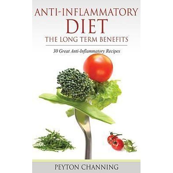 Anti- Inflammatory Diet: The Long Term Benefits / Speedy Title Management LLC, Channing Peyton