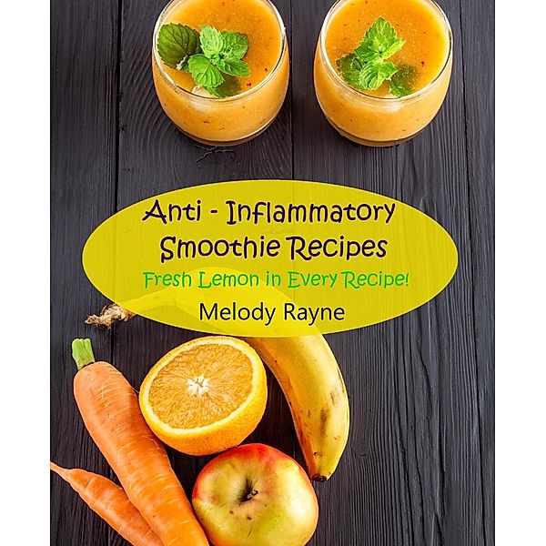 Anti - Inflammatory Smoothie Recipes - Fresh Lemon in Every Recipe! (Anti - Inflammatory Smoothie Recipes, #8), Melody Rayne