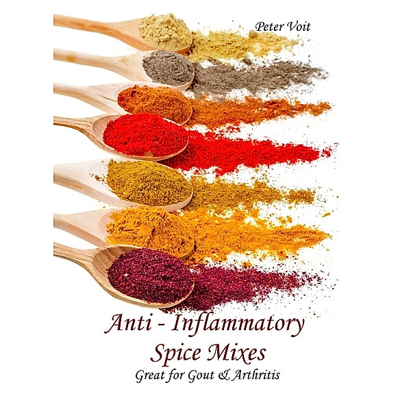 Anti - inflammatory Spice Mixes - Great for Gout & Arthritis, Peter Voit