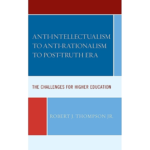 Anti-intellectualism to Anti-rationalism to Post-truth Era, Robert J. Thompson