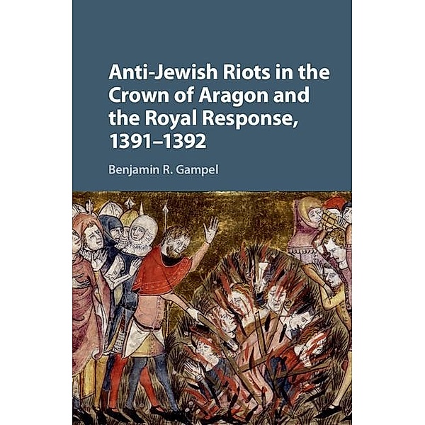 Anti-Jewish Riots in the Crown of Aragon and the Royal Response, 1391-1392, Benjamin R. Gampel