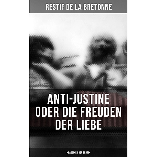 Anti-Justine oder die Freuden der Liebe (Klassiker der Erotik), Restif de la Bretonne