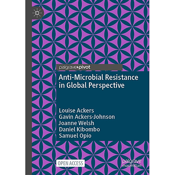 Anti-Microbial Resistance in Global Perspective, Louise Ackers, Gavin Ackers-Johnson, Joanne Welsh, Daniel Kibombo, Samuel Opio