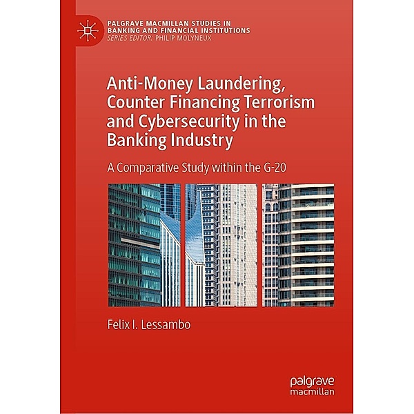 Anti-Money Laundering, Counter Financing Terrorism and Cybersecurity in the Banking Industry / Palgrave Macmillan Studies in Banking and Financial Institutions, Felix I. Lessambo