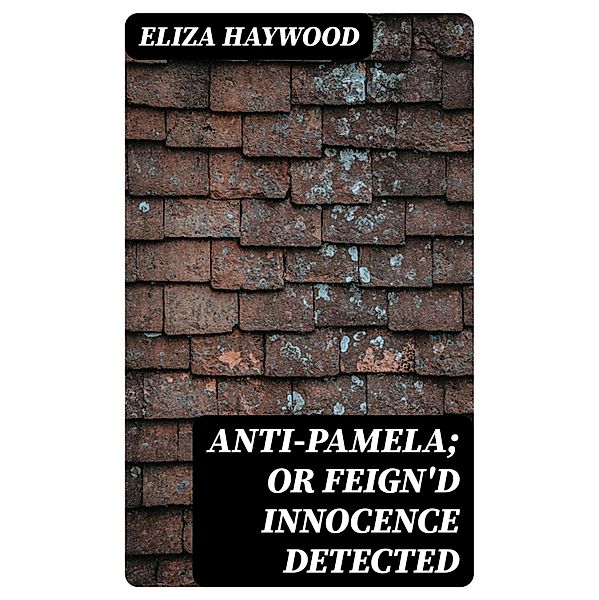 Anti-Pamela; or Feign'd Innocence Detected, Eliza Haywood