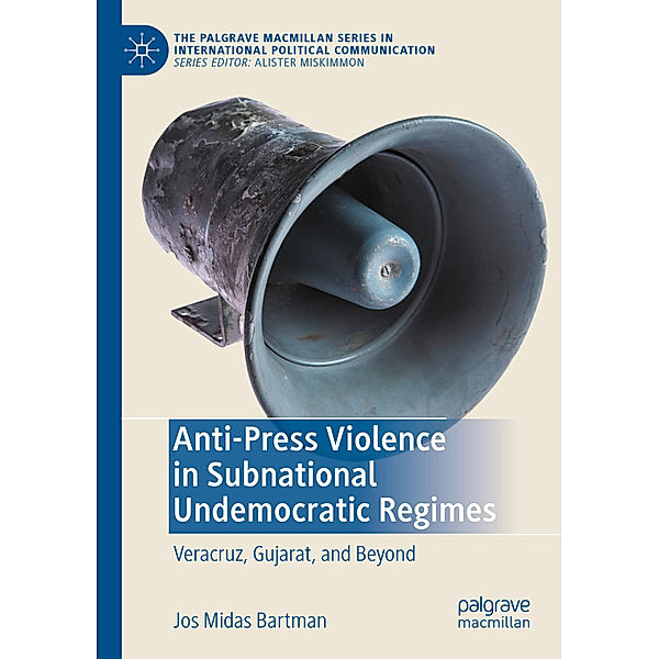 Anti-Press Violence in Subnational Undemocratic Regimes, Jos Midas Bartman