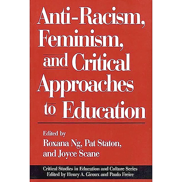 Anti-Racism, Feminism, and Critical Approaches to Education, Roxana Ng, Joyce Scane, Patricia Staton