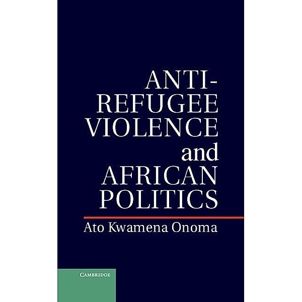 Anti-Refugee Violence and African Politics, Ato Kwamena Onoma