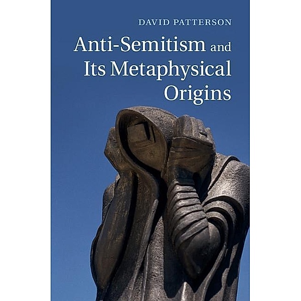 Anti-Semitism and its Metaphysical Origins, David Patterson
