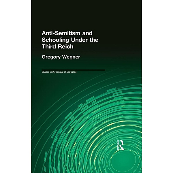 Anti-Semitism and Schooling Under the Third Reich, Gregory Wegner